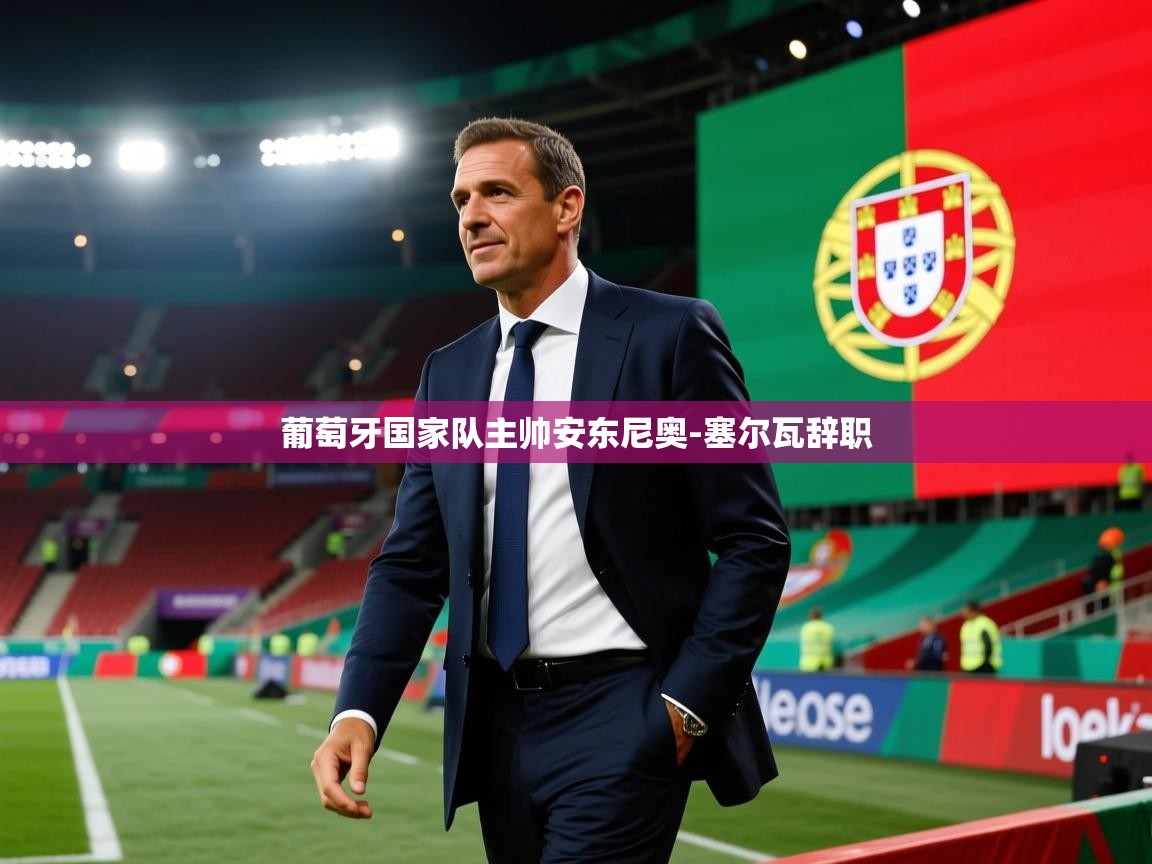葡萄牙国家队主帅安东尼奥-塞尔瓦辞职